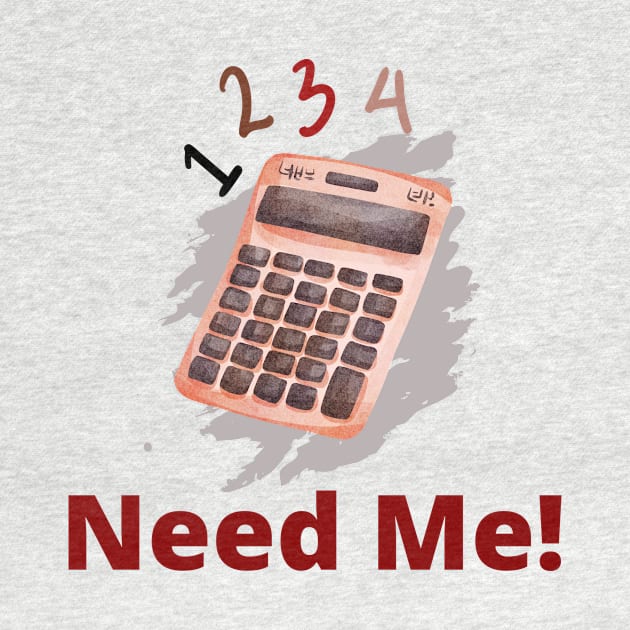 Calculator saying, Need Me! by Sura